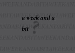 a week and a bit