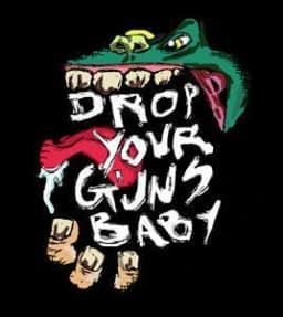 DROP YOUR GUNS BABY