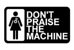 Don't Praise The Machine